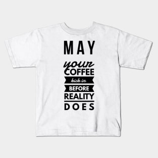 may your coffee kick in before reality does Kids T-Shirt